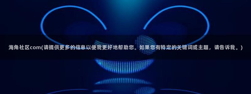 海角社区小灵灵下载：海角社区com(请提供更多的信息以便我更好地帮助您。如果您有特定的关键词或主题，请告诉我。)