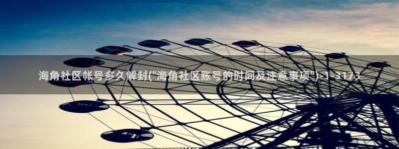 天涯海角社区姐姐：海角社区帐号多久解封(\