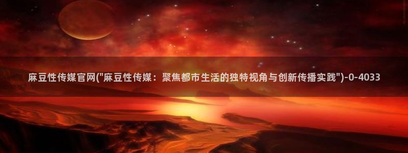 麻豆合集最新：麻豆性传媒官网(\
