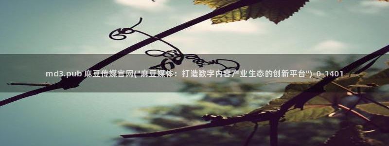 麻豆完整版下载：md3.pub 麻豆传媒官网(\