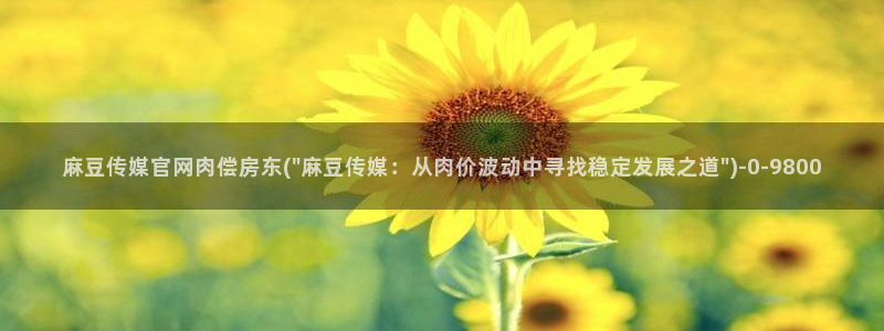 麻豆 更新：麻豆传媒官网肉偿房东(\