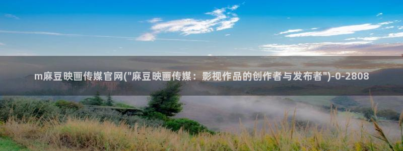 麻豆视频内容专区：m麻豆映画传媒官网(\